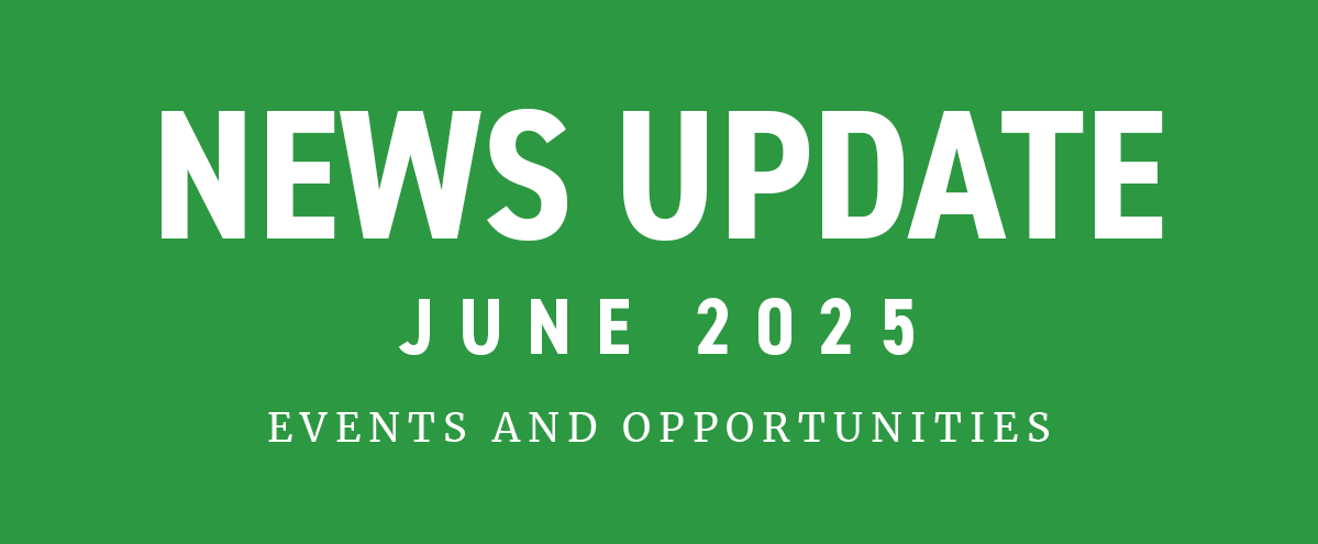 News Update - June 2025 - Events and Opportunities