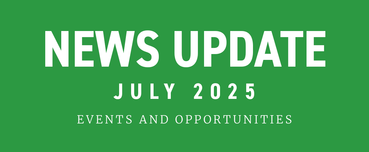 News Update - July 2025 - Events and Opportunities