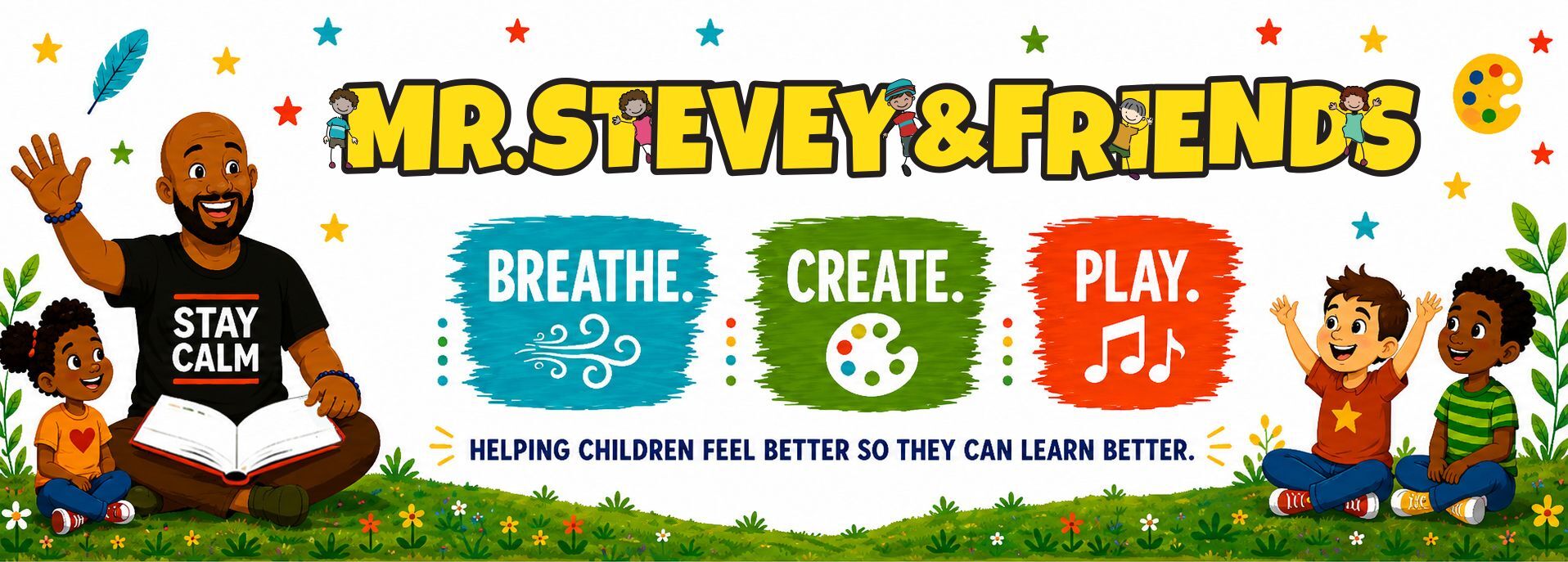 Illustrated Mr. Stevey & Friends banner featuring Mr. Stevey reading with children, the colorful Mr. Stevey & Friends logo, and the words "Breathe. Create. Play." with mindfulness, art, and music icons. The banner includes cheerful children, stars, feathers, a paint palette, grassy landscape, and the message: "Helping children feel better so they can learn better."