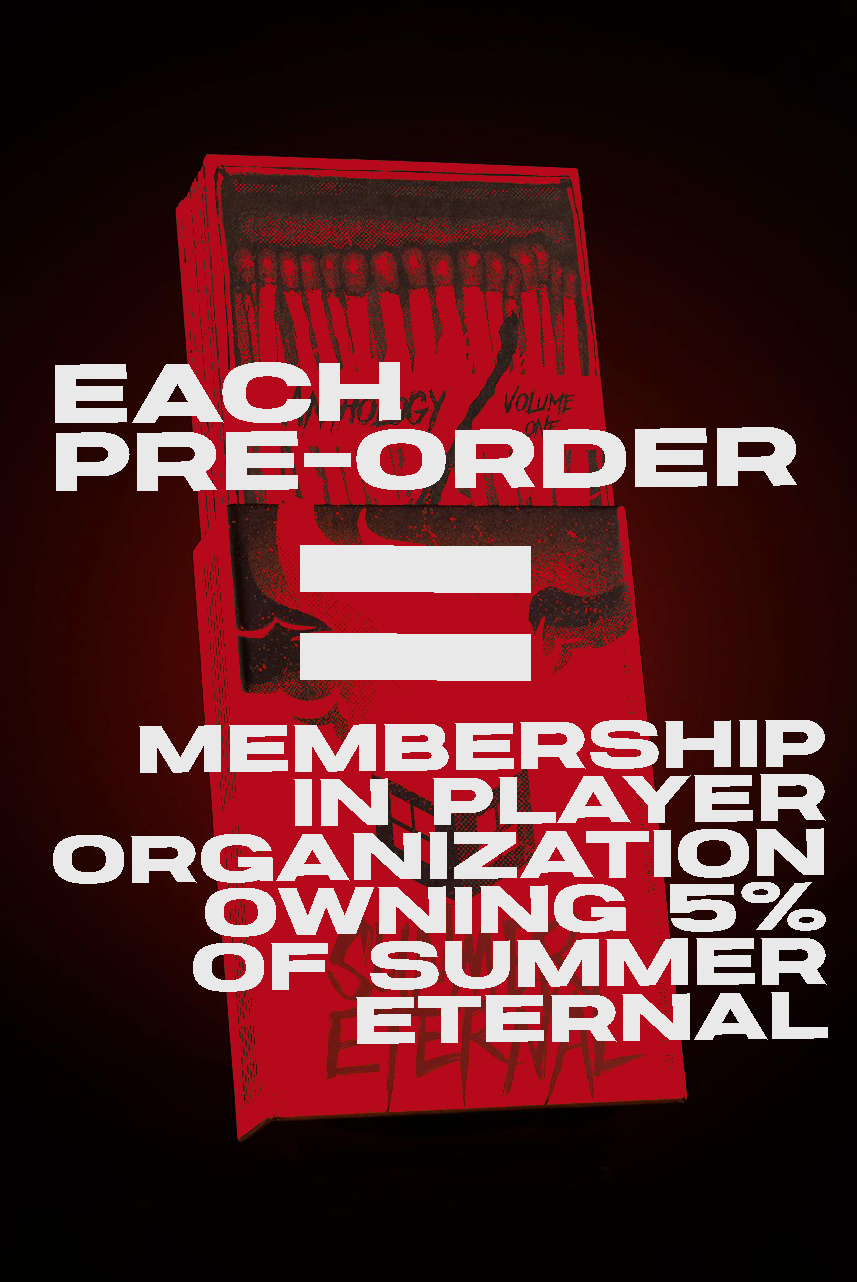 Each Pre-order = Membership in Player organization owning 5% of Summer Eternal.