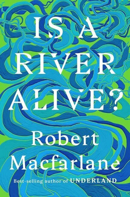 Book Cover: IS A RIVER ALIVE by Robert Macfarlane